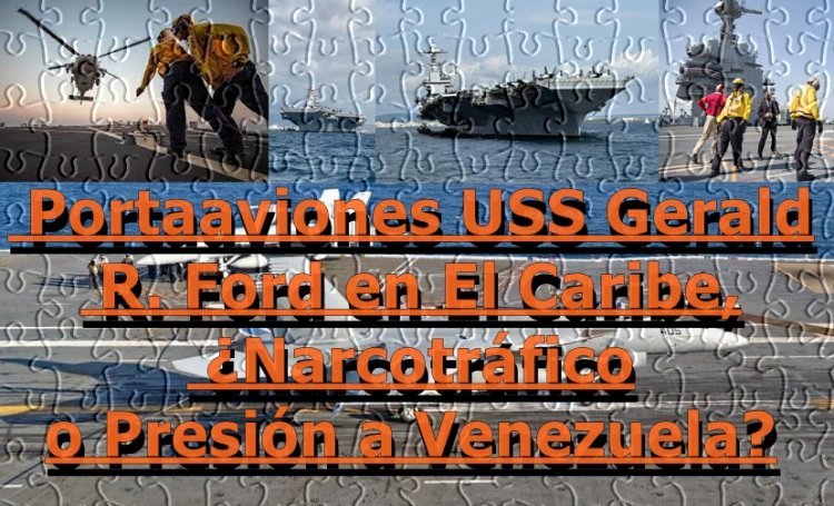 Washington Agita el Caribe: El Portaaviones USS Gerald R. Ford, ¿Narcotráfico o Presión a Venezuela?