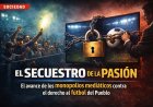 El Secuestro de la Pasión: El avance de los monopolios mediáticos contra el derecho al fútbol del Pueblo