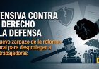 Ofensiva contra el derecho a la defensa: el nuevo zarpazo de la reforma laboral para desproteger a los trabajadores