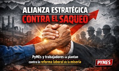 Alianza estratégica contra el saqueo: Pymes y trabajadores se plantan contra la reforma laboral de la miseria