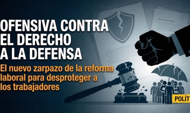 Ofensiva contra el derecho a la defensa: el nuevo zarpazo de la reforma laboral para desproteger a los trabajadores