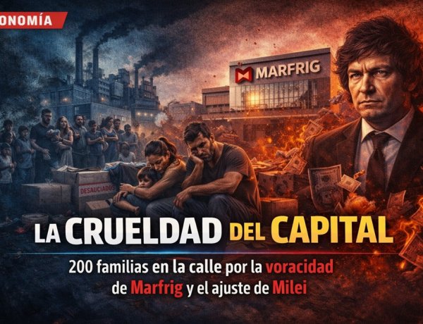 La crueldad del capital: 200 familias en la calle por la voracidad de Marfrig y el ajuste de Milei
