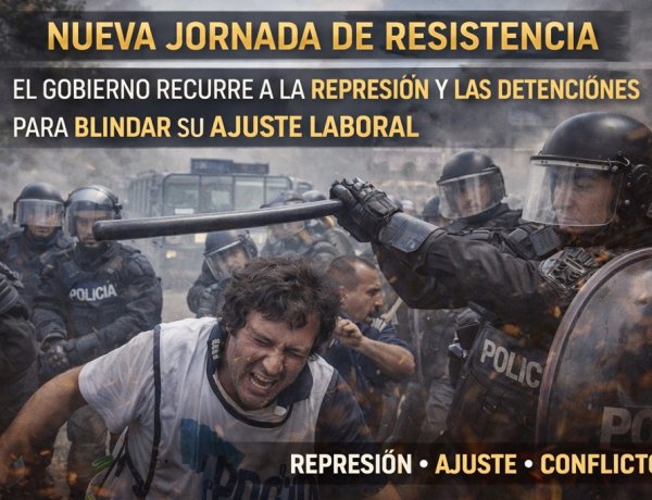 Nueva jornada de resistencia: El Gobierno recurre a la represión y las detenciones para blindar su ajuste laboral