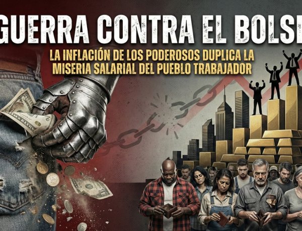 La guerra contra el bolsillo: La inflación de los poderosos duplica la miseria salarial del pueblo trabajador