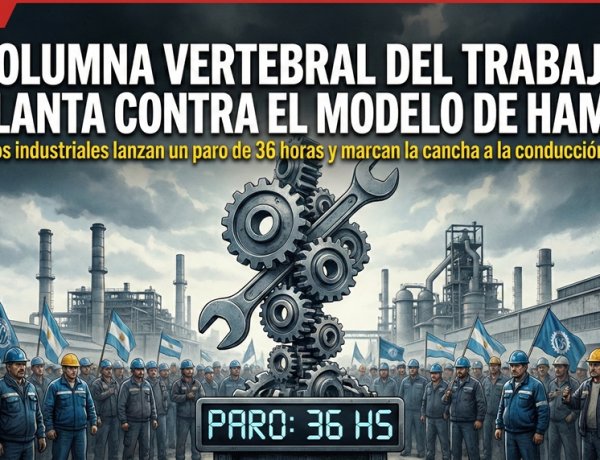 La columna vertebral del trabajo se planta contra el modelo de hambre: Los gremios industriales lanzan un paro de 36 horas y marcan la cancha a la conducción de la CGT