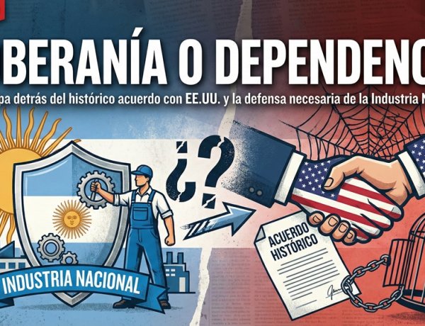 Soberanía o Dependencia: La trampa detrás del "histórico acuerdo" con EE.UU. y la defensa necesaria de la Industria Nacional