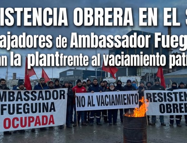 Resistencia obrera en el Sur: Trabajadores de Ambassador Fueguina ocupan la planta frente al vaciamiento patronal