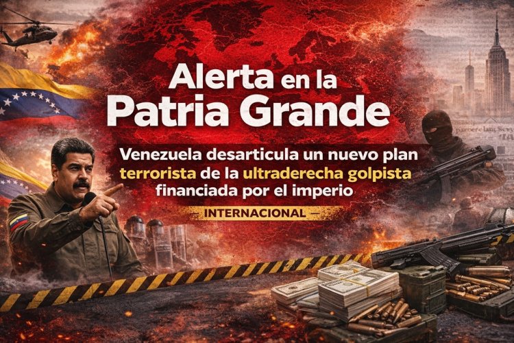 Alerta en la Patria Grande, Venezuela, plan terrorista de la ultraderecha golpista financiada por el imperio