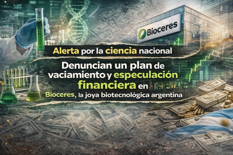 Alerta por la ciencia nacional: Denuncian un plan de vaciamiento y especulación financiera en Bioceres, la joya biotecnológica argentina