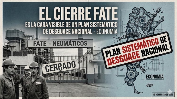 El cierre de Fate es la cara visible de un plan sistemático de desguace nacional