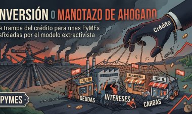 ¿Inversión o Manotazo de Ahogado? La trampa del crédito para unas PyMEs asfixiadas por el modelo extractivista