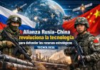 Alianza Rusia-China revoluciona la tecnología para defender los recursos estratégicos