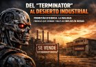 El mito del "Terminator" y la realidad del desierto industrial: el plan sistemático para una Argentina sin fábricas