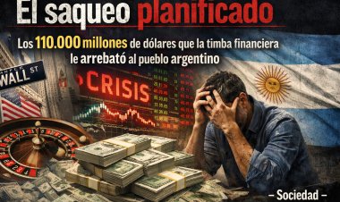 El saqueo planificado: Los 110.000 millones de dólares que la timba financiera le arrebató al pueblo argentino