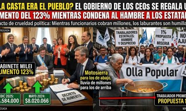 ¿La casta era el pueblo? El gobierno de los CEOs se regala un aumento del 123% mientras condena al hambre a los estatales