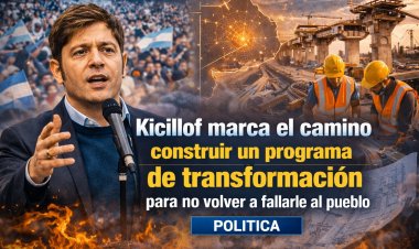 Kicillof marca el camino: construir un programa de transformación para no volver a fallarle al pueblo