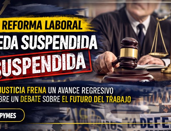 La reforma laboral queda suspendida: la Justicia frena un avance regresivo y abre un debate sobre el futuro del trabajo