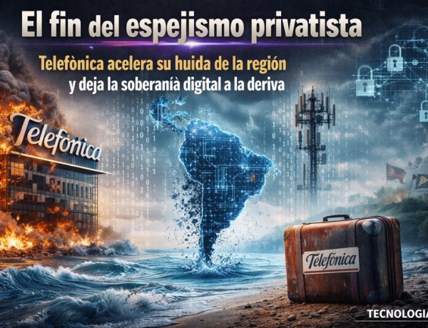 El fin del espejismo privatista: Telefónica acelera su huida de la región y deja la soberanía digital a la deriva