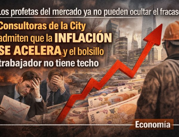 Los profetas del mercado ya no pueden ocultar el fracaso: Consultoras de la City admiten que la inflación se acelera y el bolsillo trabajador no tiene techo