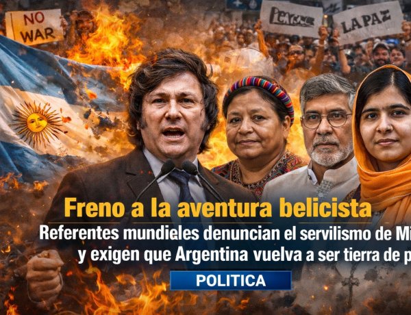 Freno a la aventura belicista: Referentes mundiales denuncian el servilismo de Milei y exigen que Argentina vuelva a ser tierra de paz