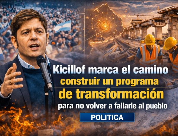 Kicillof marca el camino: construir un programa de transformación para no volver a fallarle al pueblo