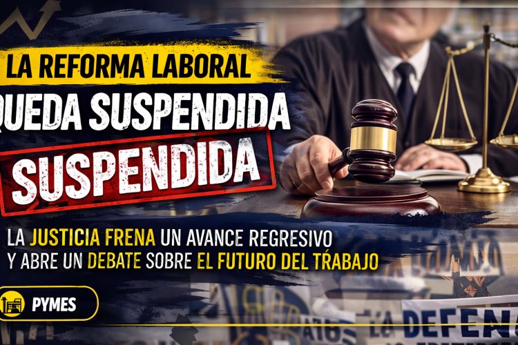 La reforma laboral queda suspendida: la Justicia frena un avance regresivo y abre un debate sobre el futuro del trabajo