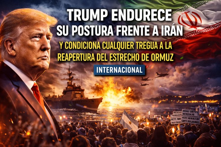 Trump endurece su postura frente a Irán y condiciona cualquier tregua a la reapertura del estrecho de Ormuz