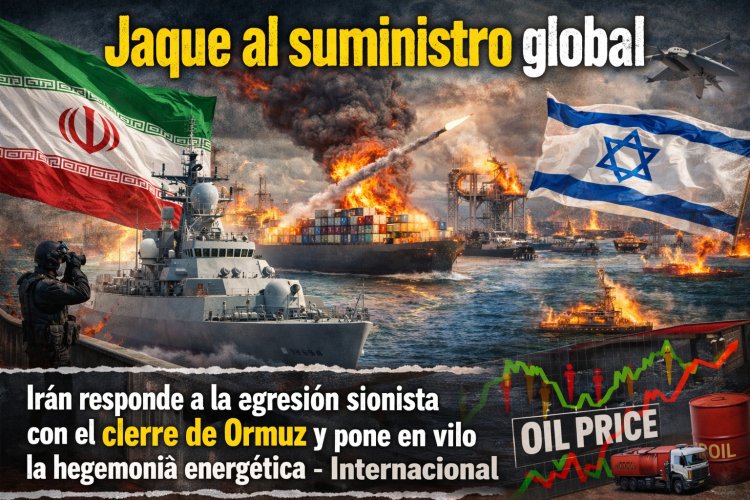Jaque al suministro global: Irán responde a la agresión sionista con el cierre de Ormuz y pone en vilo la hegemonía energética