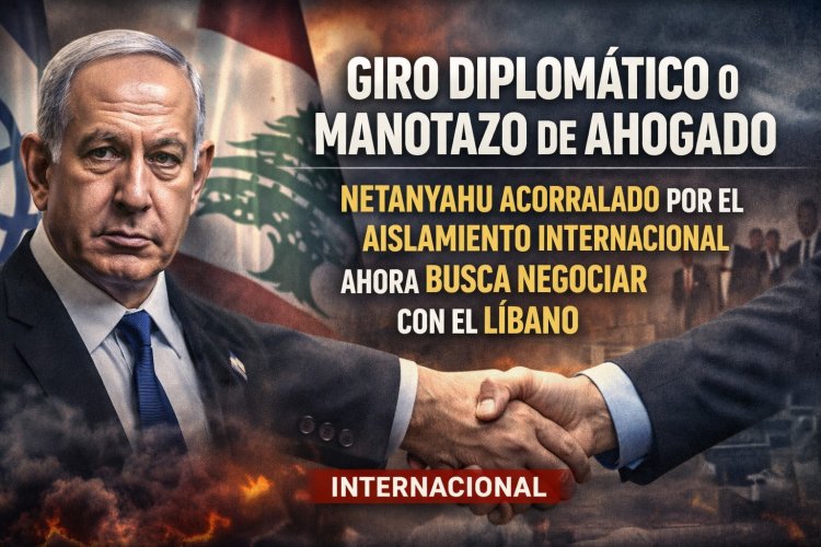 ¿Giro diplomático o manotazo de ahogado? Netanyahu, acorralado por el aislamiento internacional, ahora busca negociar con el Líbano